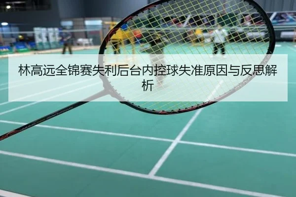 林高远全锦赛失利后台内控球失准原因与反思解析